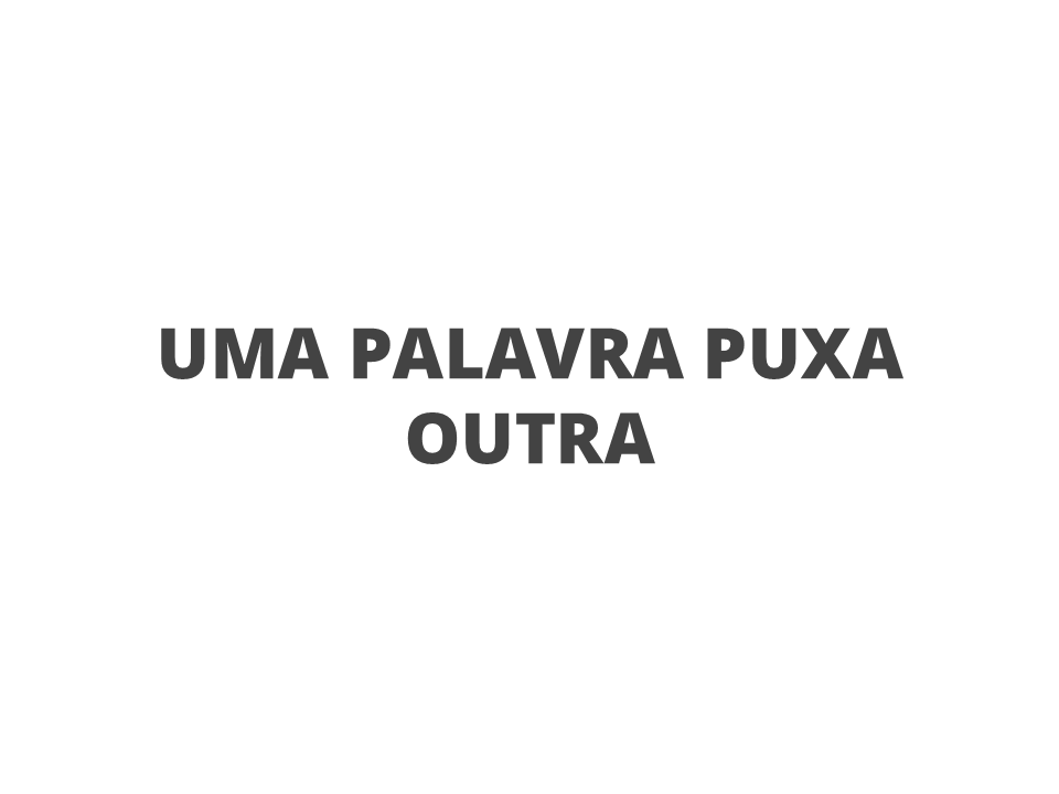 Uma palavra puxa outra