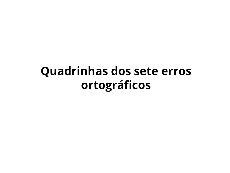 Quadrinhas dos sete erros ortográficos