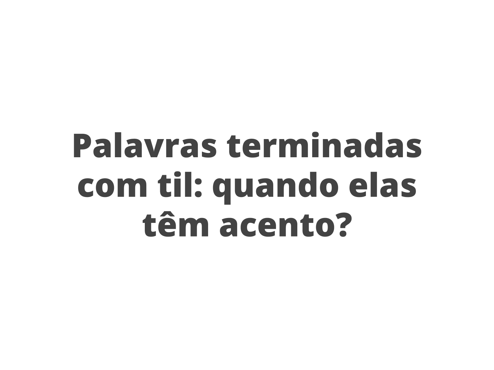 Plano de aula - 4º ano - Palavras terminadas com til: quando elas têm acento ?