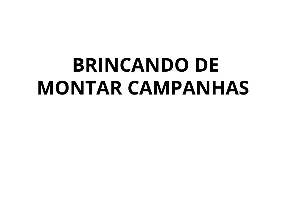 Brincando de montar campanhas