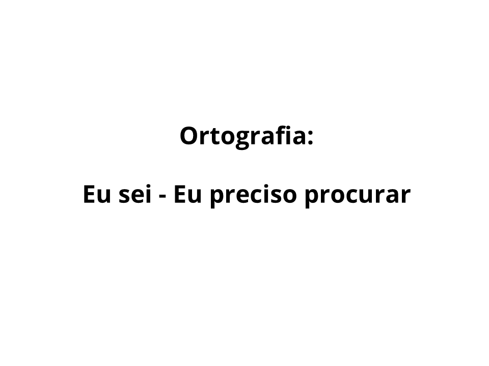 Ortografia: Eu sei - Eu preciso procurar