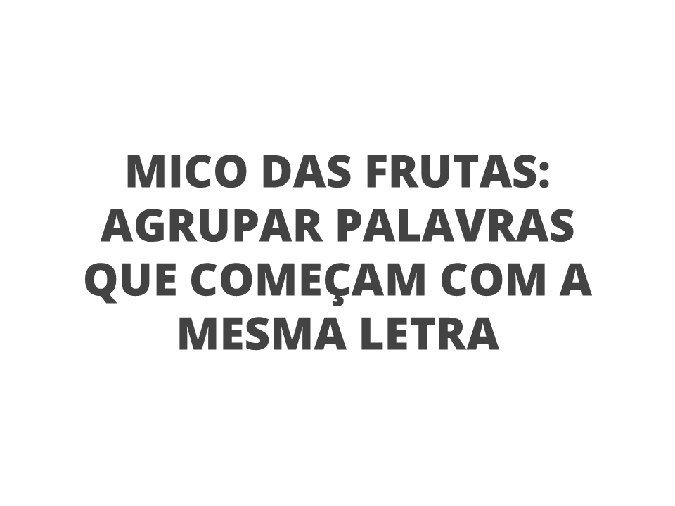 Mico das frutas: agrupar palavras que começam com a mesma letra