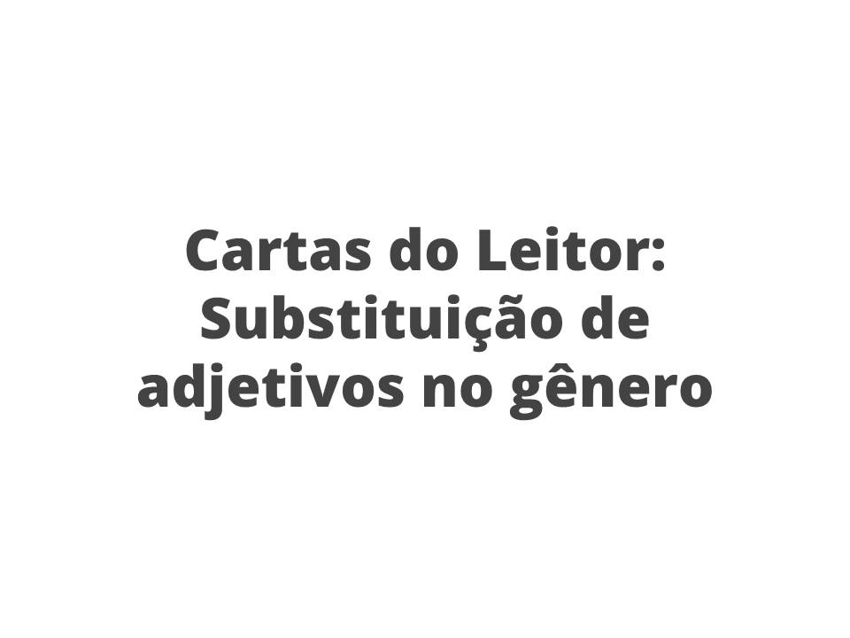 Cartas do Leitor: Substituição de adjetivos no gênero