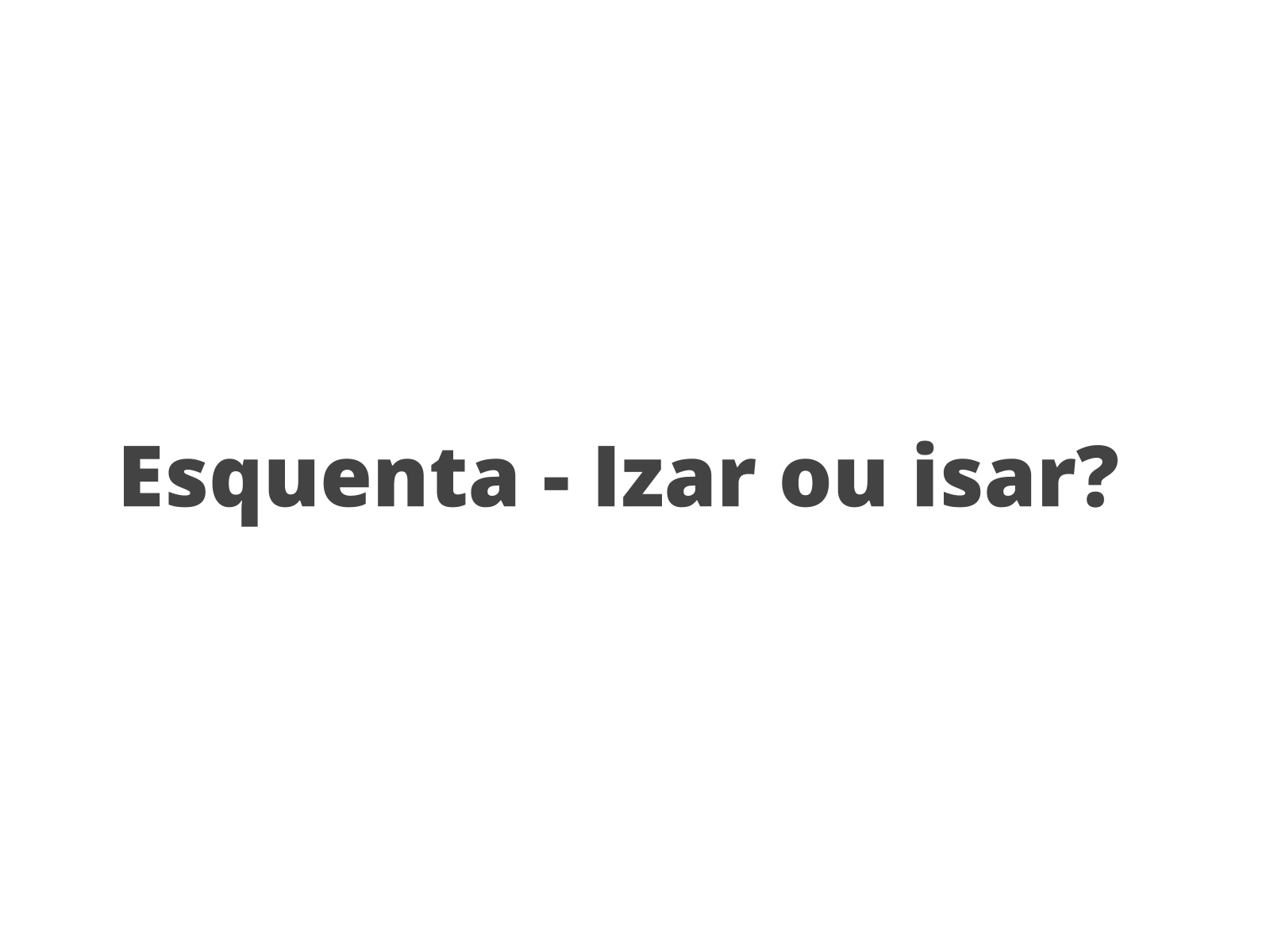 Esquenta - Izar ou isar? - Planos de aula - 4º ano - Língua Portuguesa