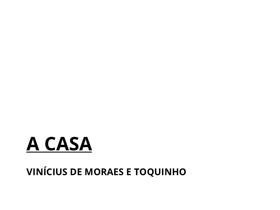 A Casa. Vinícius de Moraes e Toquinho.