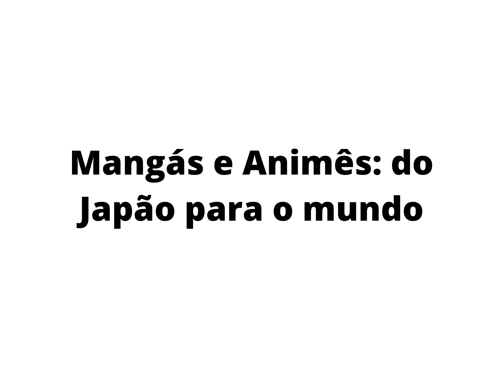 Animes e Mangás japoneses como propostas de reflexão sobre o