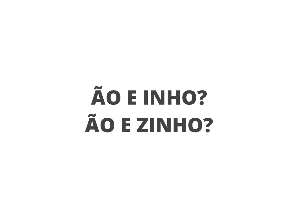 Ão e inho? Ão e zinho?