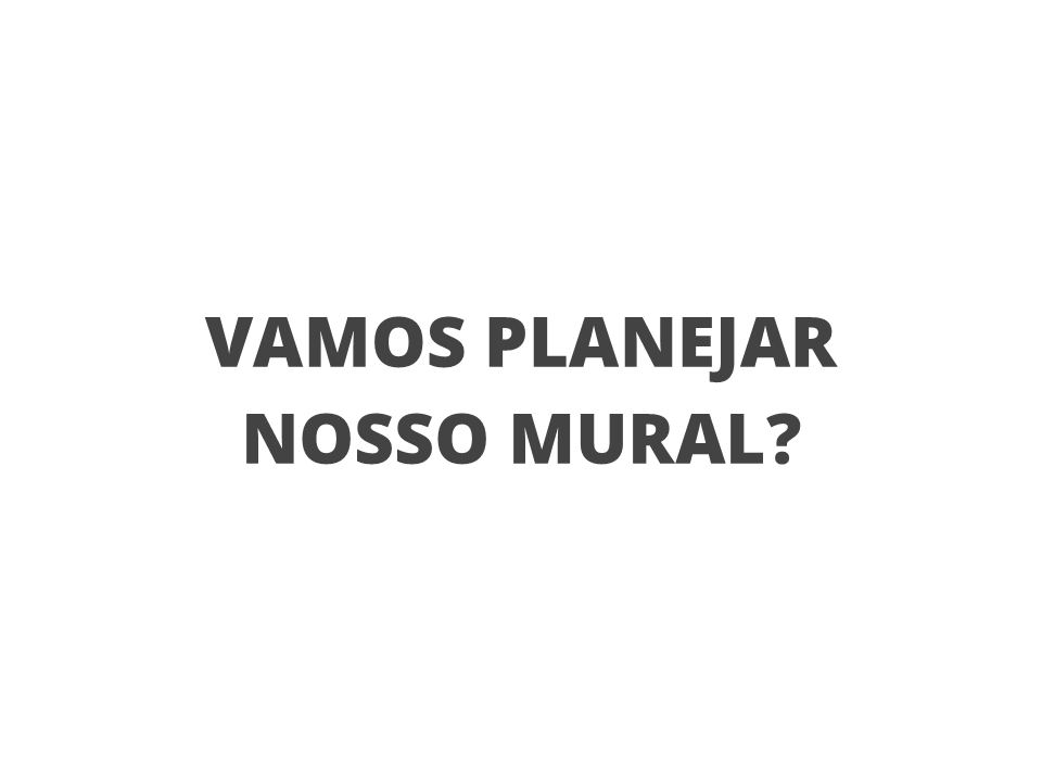 Vamos planejar o nosso mural?