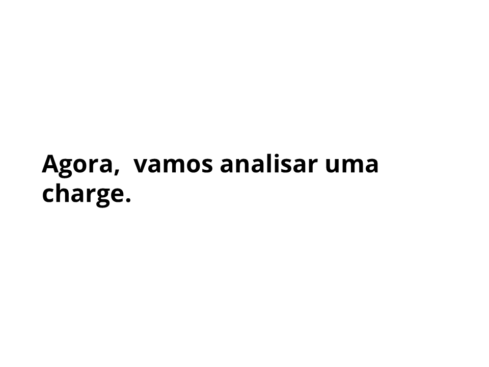 Agora, vamos analisar uma charge.