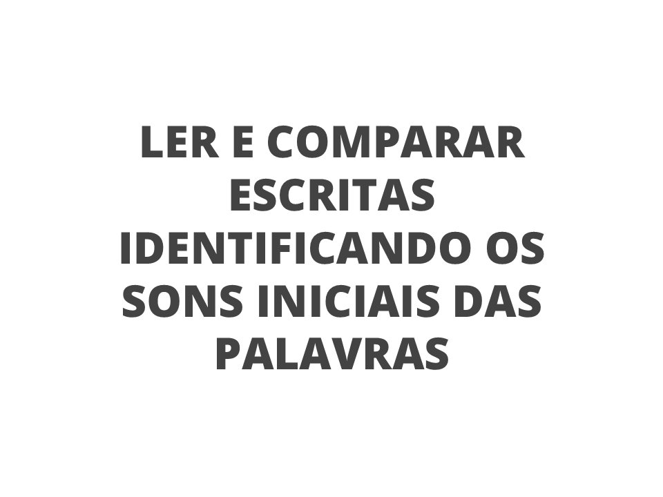 Ler e comparar escritas identificando os sons iniciais das palavras