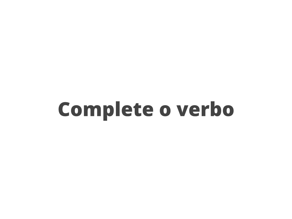 Complete o verbo