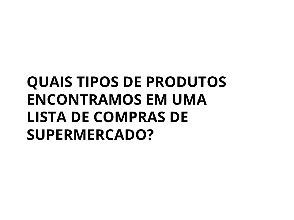 Quais tipos de produtos encontramos em uma lista de compras de supermercado?