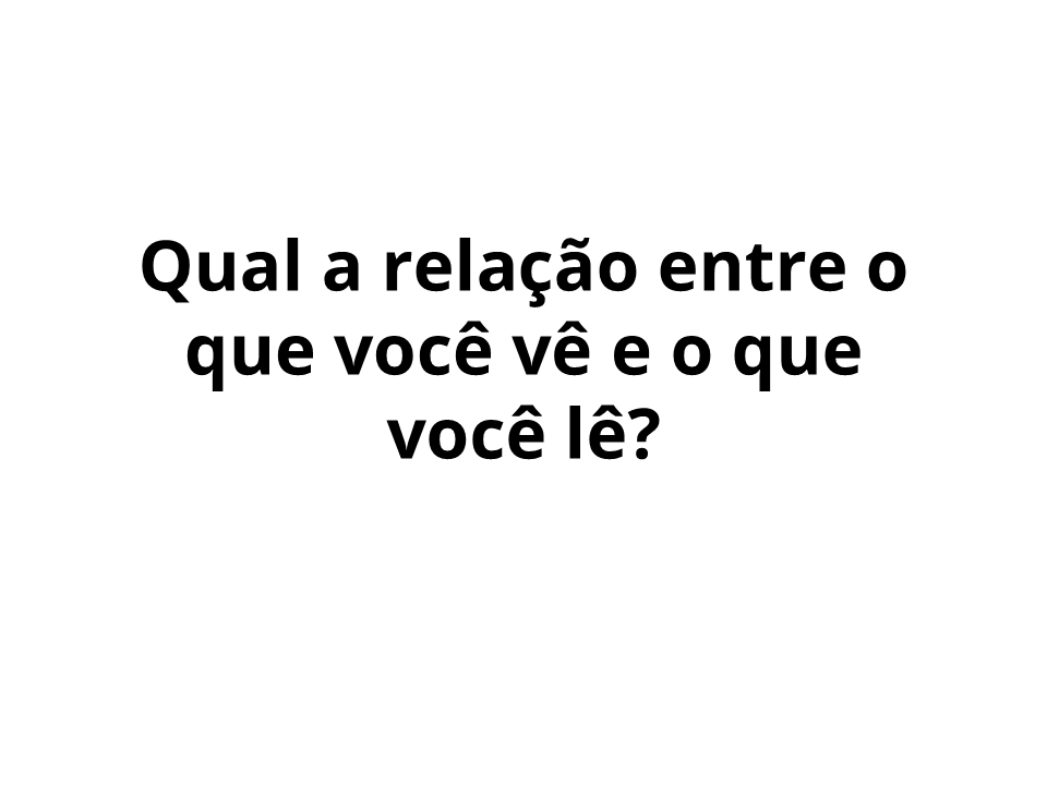 Qual a relação entre o que você vê e o que você lê?