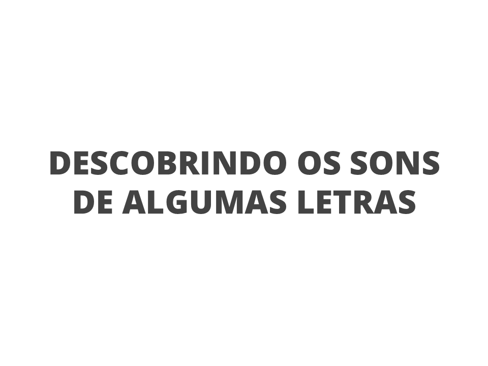 Descobrindo os sons de algumas letras