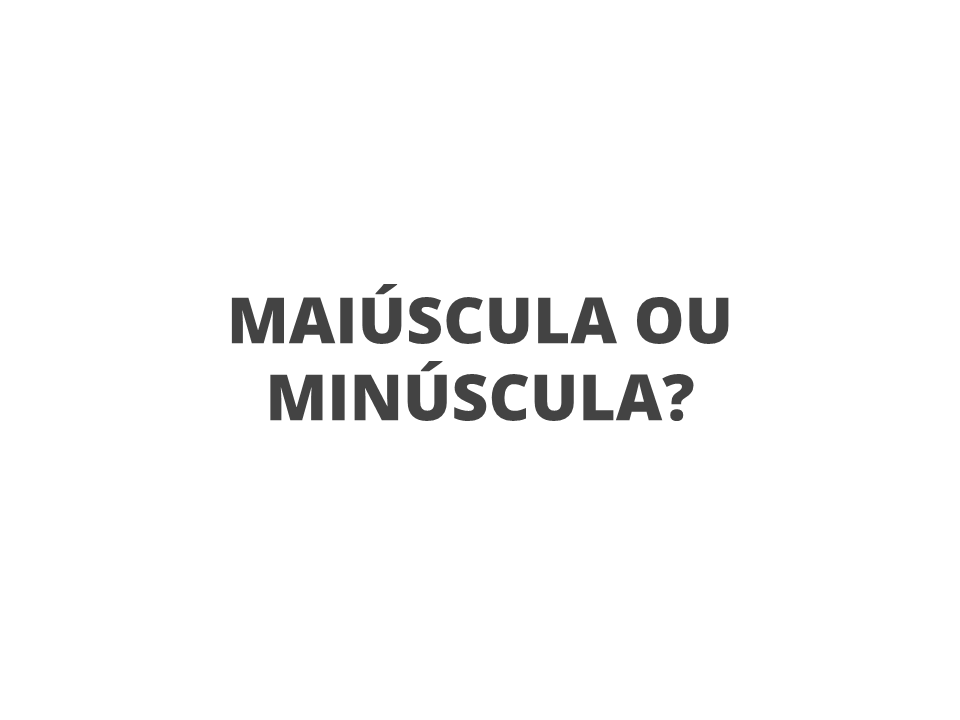 Maiúscula ou minúscula?