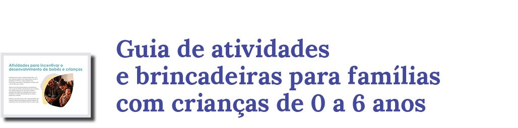 Guia de atividades e brincadeiras para famílias com crianças de 0