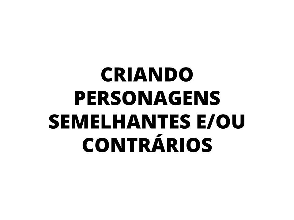 Criando personagens semelhantes e/ou contrários