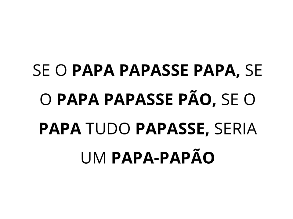 Se o Papa papasse papa, se o papa papasse pão, se o papa tudo papasse, seria um papa-papão