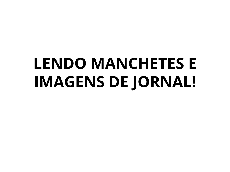 Lendo manchetes e imagens de jornal!