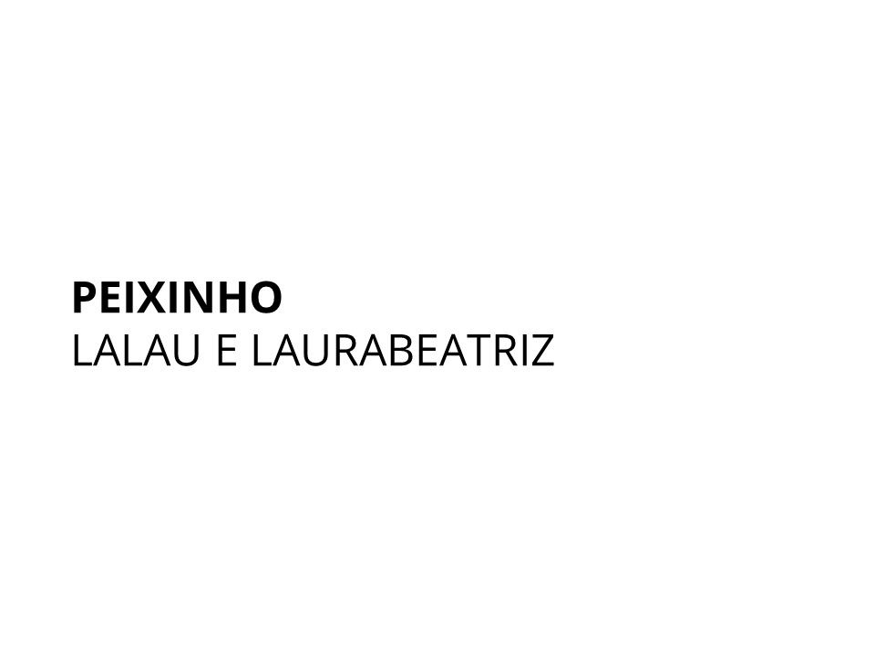 Peixinho. Lalau e LauraBeatriz