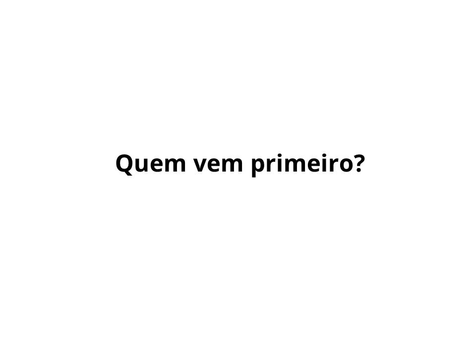 Quem vem primeiro?