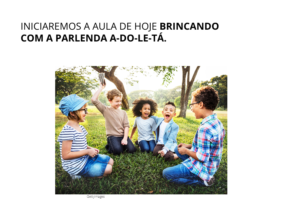 Iniciaremos a aula de hoje brincando com a parlenda A-DO-LE-TÁ.