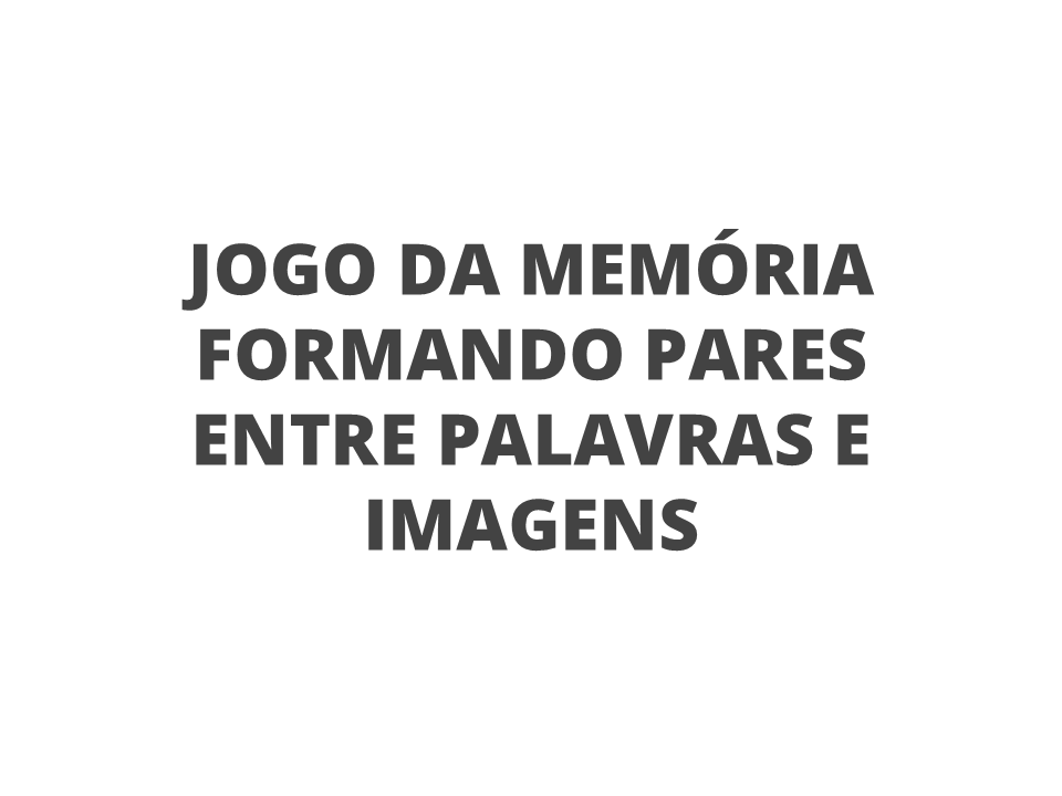 Jogo da memória formando pares entre palavras e imagens