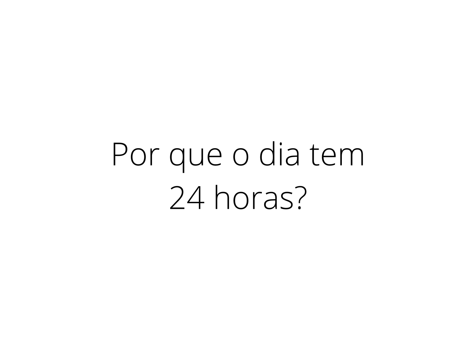 O dia tem 24 horas?